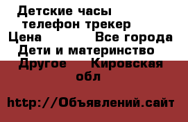 Детские часы Smart Baby телефон/трекер GPS › Цена ­ 2 499 - Все города Дети и материнство » Другое   . Кировская обл.